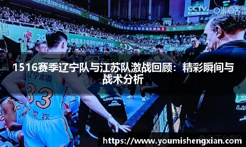 1516赛季辽宁队与江苏队激战回顾：精彩瞬间与战术分析