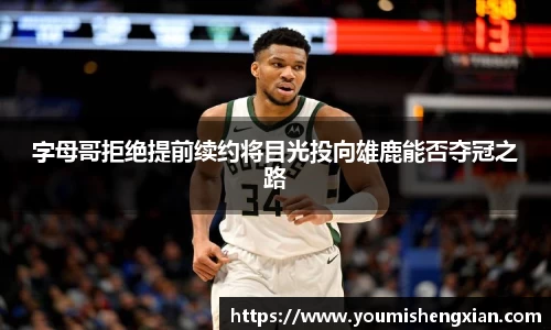 字母哥拒绝提前续约将目光投向雄鹿能否夺冠之路