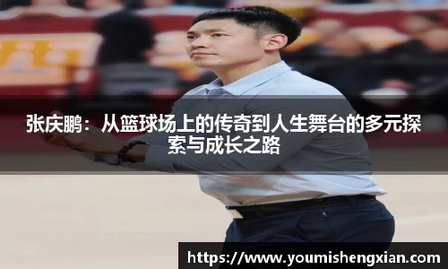 张庆鹏：从篮球场上的传奇到人生舞台的多元探索与成长之路